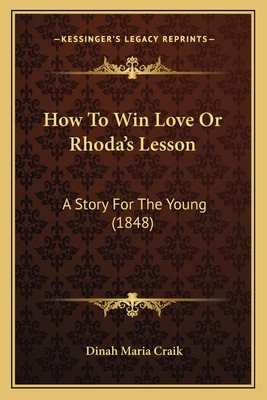 How to Win Love or Rhoda's Lesson: A Story for the Young (1848) - Craik, Dinah Maria