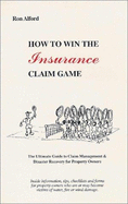 How to Win the Insurance Claim Game: The Property Owner's Guide to Disaster Recovery and Claim Management