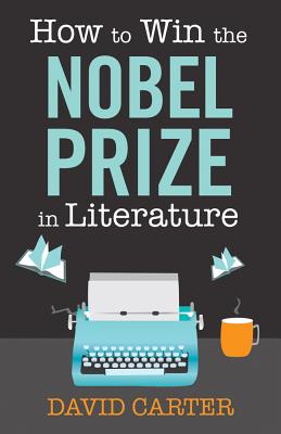 How to Win the Nobel Prize in Literature - Carter, David