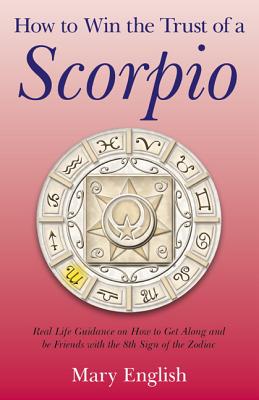 How to Win the Trust of a Scorpio: Real Life Guidance on How to Get Along and Be Friends with the Eighth Sign of the Zodiac - English, Mary