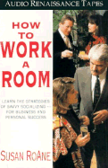 How to Work a Room: The Ultimate Guide to Savvy Socializing in Person and Online