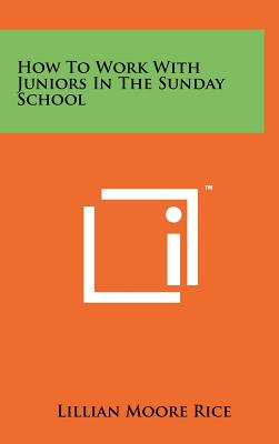How to Work with Juniors in the Sunday School - Rice, Lillian Moore