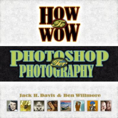 How to Wow: Photoshop for Photography - Davis, Jack, and Willmore, Ben