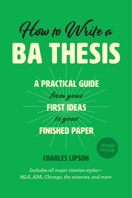 How to Write a Ba Thesis, Second Edition: A Practical Guide from Your First Ideas to Your Finished Paper - Lipson, Charles