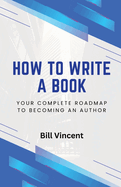 How to Write a Book: Your Complete Roadmap to Becoming an Author