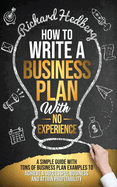 How to Write a Business Plan With No Experience: A Simple Guide With Tons of Business Plan Examples to Achieve a Successful Business and Attain Profitability