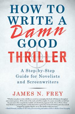 How to Write a Damn Good Thriller: A Step-By-Step Guide for Novelists and Screenwriters - Frey, James N