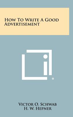 How To Write A Good Advertisement - Schwab, Victor O, and Hepner, H W (Foreword by)