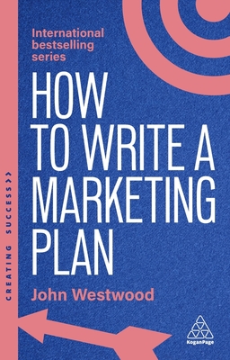 How to Write a Marketing Plan: Define Your Strategy, Plan Effectively and Reach Your Marketing Goals - Westwood, John