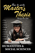 How to Write a Master's Thesis: HUMANITIES & SOCIAL SCIENCES (Step-by-Step Guide)