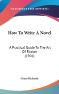 How to Write a Novel: A Practical Guide to the Art of Fiction (1901)