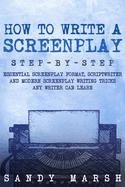 How to Write a Screenplay: Step-by-Step Essential Screenplay Format, Scriptwriter and Modern Screenplay Writing Tricks Any Writer Can Learn
