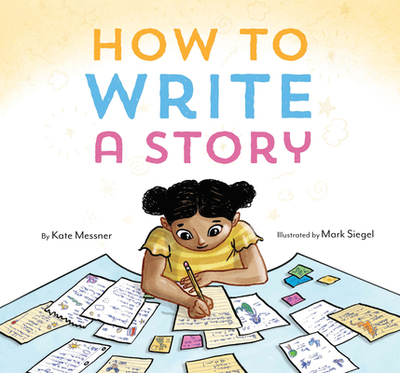 How to Write a Story by Kate Messner, Mark Siegel (Illustrator) - Alibris