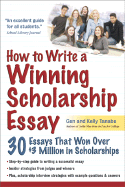 How to Write a Winning Scholarship Essay: 30 Essays That Won Over $3 Million in Scholarships - Tanabe, Gen, and Tanabe, Kelly Y, and Yee, Gregory James (Contributions by)