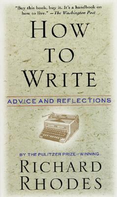 How to Write: Advice and Reflections - Rhodes, Richard