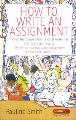 How to Write an Assignment: Proven Techniques from a Chief Examiner That Really Get Results - Smith, Pauline
