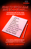 How to Write and Sell Your Novel: ...Handbook for the Beginning Novelist