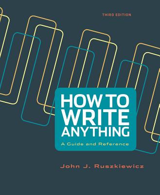 How to Write Anything: A Guide and Reference - Ruszkiewicz, John J, and Dolmage, Jay T