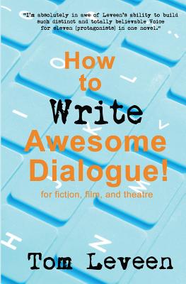 How To Write Awesome Dialogue! For Fiction, Film and Theatre: Techniques from a published author and theatre guy - Leveen, Tom