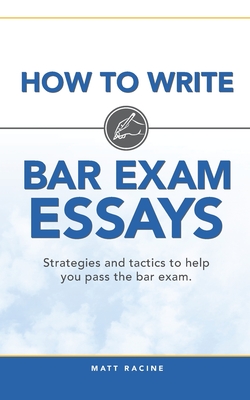 How to Write Bar Exam Essays: Strategies and Tactics to Help You Pass the Bar Exam - Racine, Matt