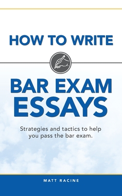 How to Write Bar Exam Essays: Strategies and tactics to help you pass the bar exam - Racine, Matt