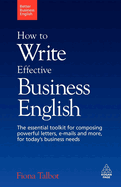 How to Write Effective Business English: The Essential Toolkit for Composing Powerful Letters, E-Mails and More, for Today's Business Needs