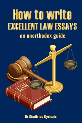 How to Write Excellent Law Essays - Kyriazis, Dimitrios