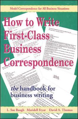 How to Write First-Class Business Correspondence - Baugh, L Sue, and Thomas, David A, and Fryar, Maridell