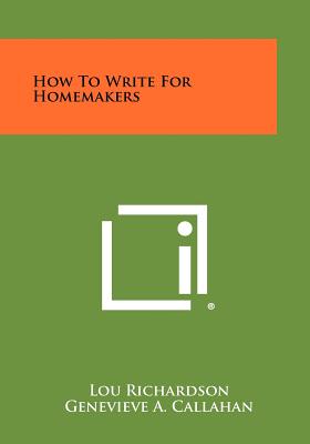 How to Write for Homemakers - Richardson, Lou, and Callahan, Genevieve A