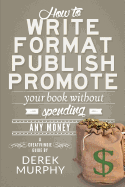 How to Write, Format, Publish and Promote Your Book (Without Spending Any Money)
