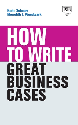 How to Write Great Business Cases - Schnarr, Karin, and Woodwark, Meredith J.