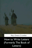 How to Write Letters: (Formerly The Book of Letters)