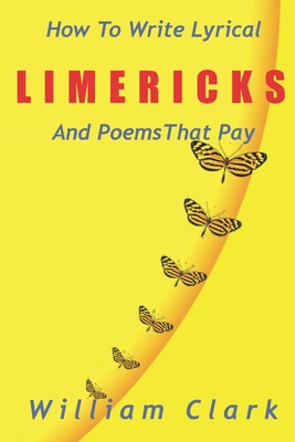 How to Write Lyrical Limericks & Poems That Pay - Clark, William, Professor