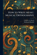 How to Write Music: Musical Orthography