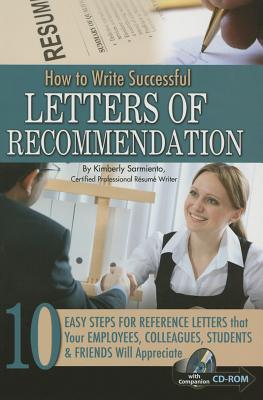 How to Write Successful Letters of Recommendation: 10 Easy Steps for Reference Letters That Your Employees, Colleagues, Students & Friends Will Appreciate - With Companion CD-ROM - Sarmiento, Kimberly
