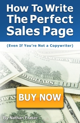 How to Write the Perfect Sales Page (Even If You're Not a Copywriter): The 12-Step Sales Page Template - Moore, Shannon (Editor), and Fraser, Nathan