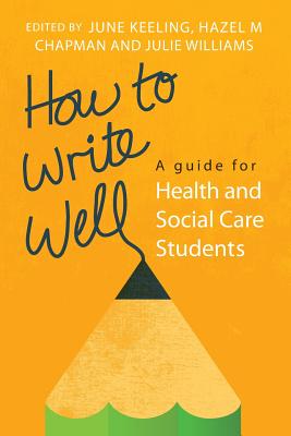 How to Write Well: A Guide for Health and Social Care Students - Keeling, June, and Chapman, Hazel, and Williams, Julie