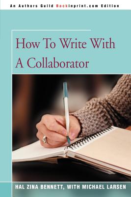 How To Write With A Collaborator - Bennett, Hal Zina, PH.D., and Larsen, Michael