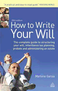 How to Write Your Will: The Complete Guide to Structuring Your Will Inheritance Tax Planning Probate and Administering an Estate