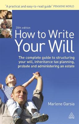 How to Write Your Will: The Complete Guide to Structuring Your Will Inheritance Tax Planning Probate and Administering an Estate - Garsia, Marlene