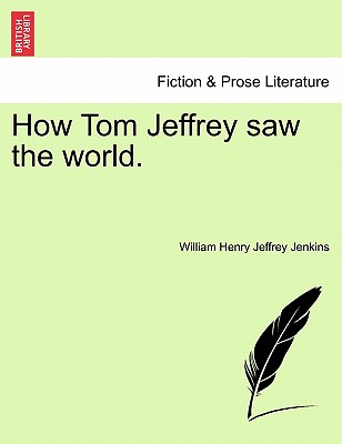 How Tom Jeffrey Saw the World. - Jenkins, William Henry Jeffrey