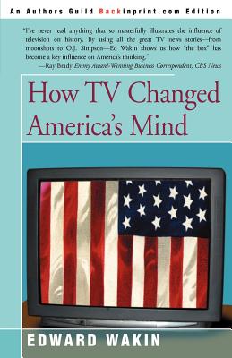 How TV Changed America's Mind - Wakin, Edward, Ph.D.