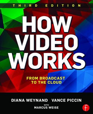 How Video Works: From Broadcast to the Cloud - Weynand, Diana, and Piccin, Vance
