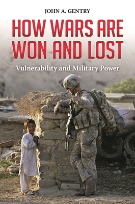 How Wars are Won and Lost: Vulnerability and Military Power - Gentry, John