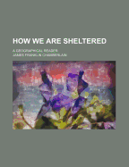 How We Are Sheltered; A Geographical Reader