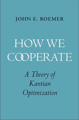 How We Cooperate: A Theory of Kantian Optimization - Roemer, John E