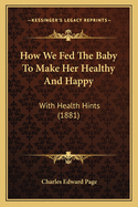How We Fed the Baby to Make Her Healthy and Happy: With Health Hints (1881)