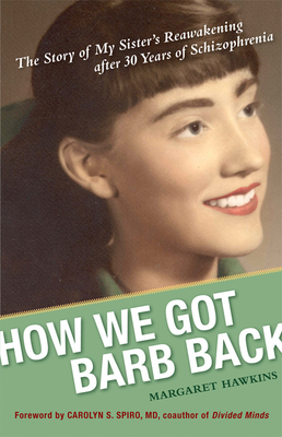 How We Got Barb Back: The Story of My Sister's Reawakening After 30 Years of Schizophrenia - Hawkins, Margaret, and Spiro MD, Carolyn (Foreword by)