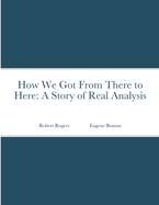 How We Got from There to Here: A Story of Real Analysis