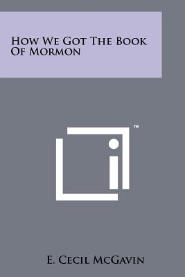 How We Got The Book Of Mormon - McGavin, E Cecil